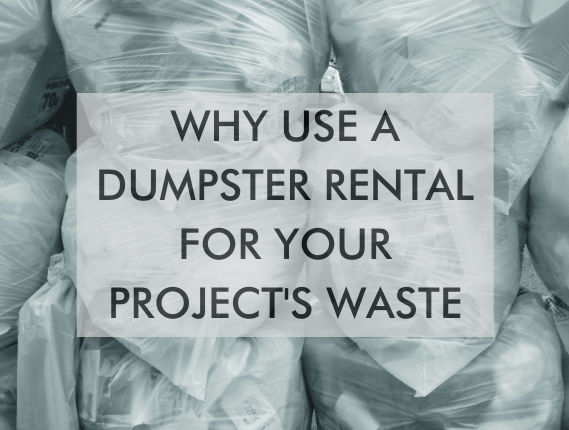 Why Use A Dumpster Rental For Your Project's Waste