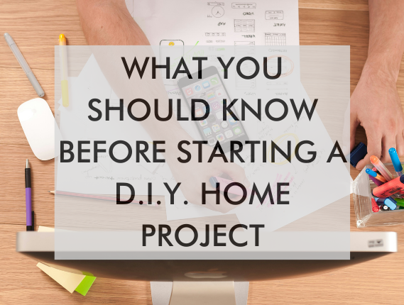 What You Should Know Before Starting A D.I.Y. Home Project