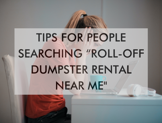 Tips For People Searching “Roll-Off Dumpster Rental Near Me"