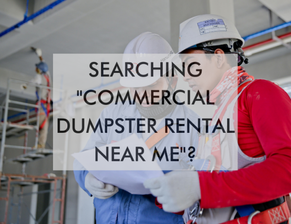 Searching "Commercial Dumpster Rental Near Me"?